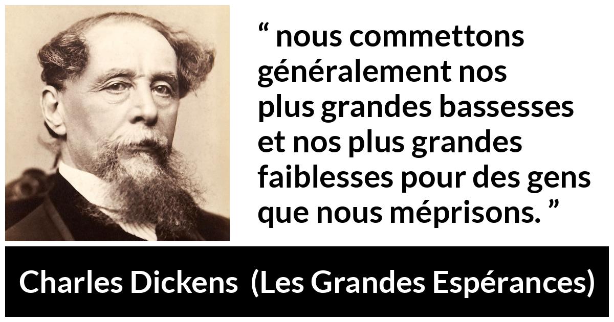 Citation de Charles Dickens sur la faiblesse tirée des Grandes Espérances - nous commettons généralement nos plus grandes bassesses et nos plus grandes faiblesses pour des gens que nous méprisons.