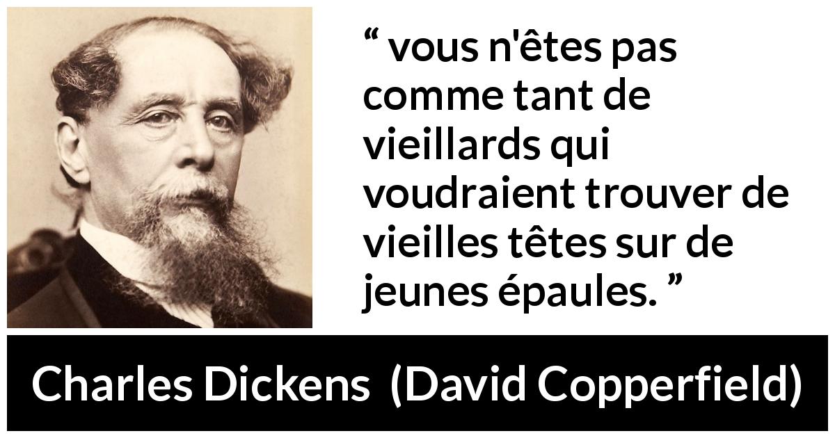 Citation de Charles Dickens sur la jeunesse tirée de David Copperfield - vous n'êtes pas comme tant de vieillards qui voudraient trouver de vieilles têtes sur de jeunes épaules.