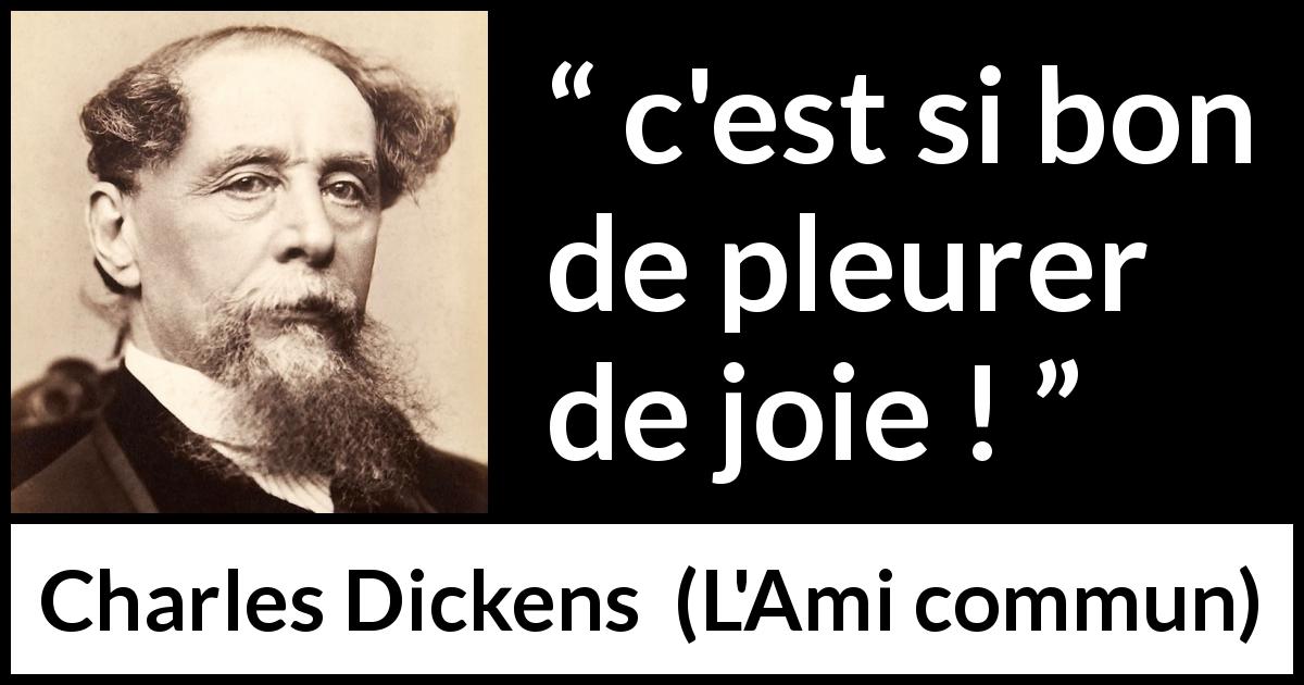 Citation de Charles Dickens sur la joie tirée de L'Ami commun - c'est si bon de pleurer de joie !