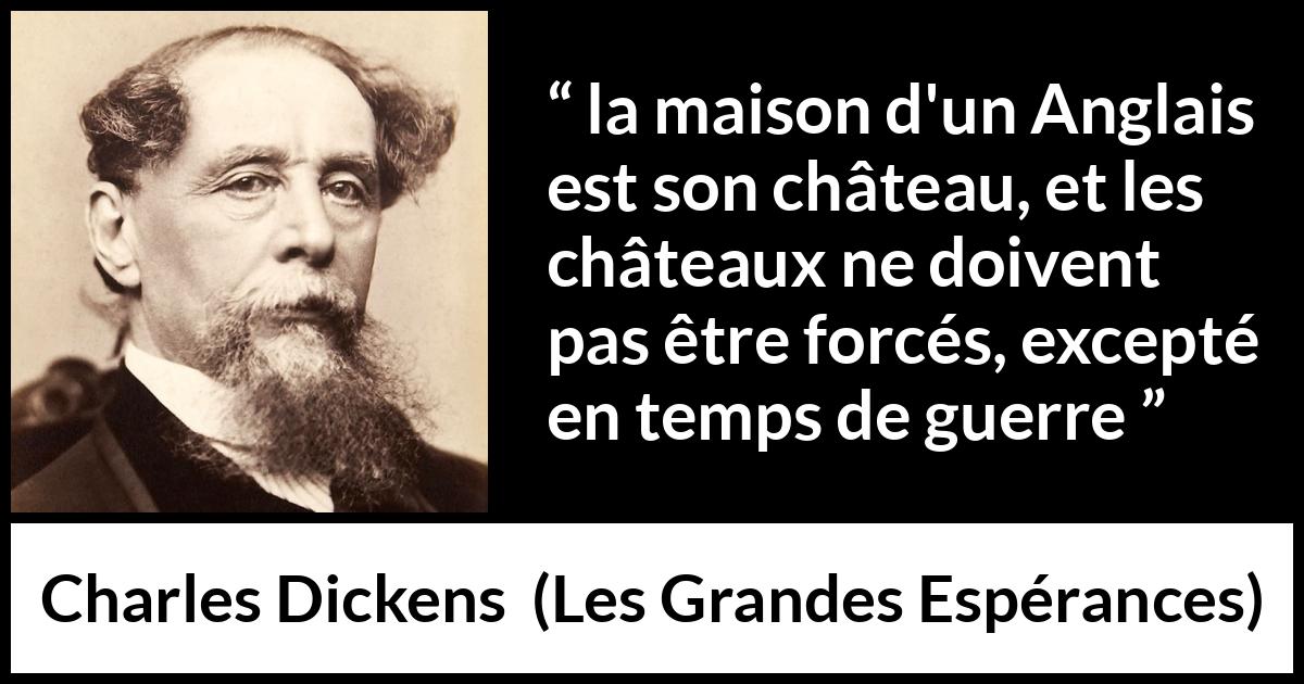 Citation de Charles Dickens sur la maison tirée des Grandes Espérances - la maison d'un Anglais est son château, et les châteaux ne doivent pas être forcés, excepté en temps de guerre
