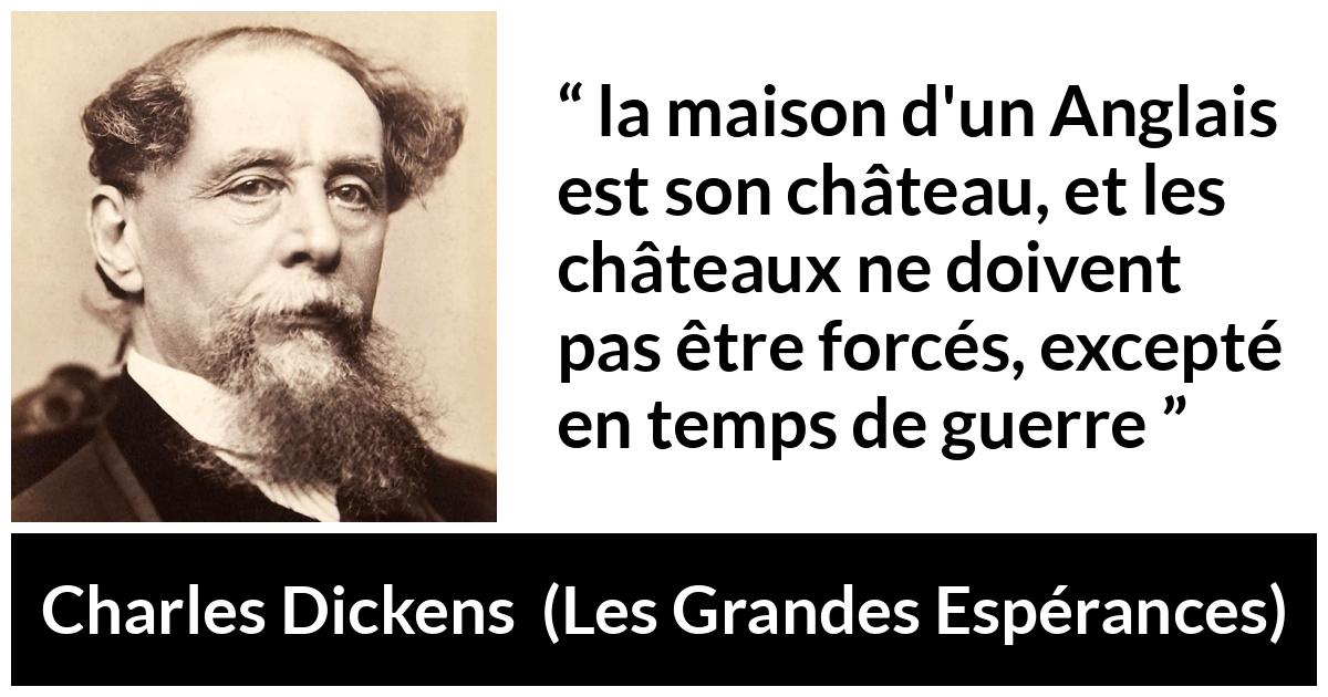 Citation de Charles Dickens sur la maison tirée des Grandes Espérances - la maison d'un Anglais est son château, et les châteaux ne doivent pas être forcés, excepté en temps de guerre