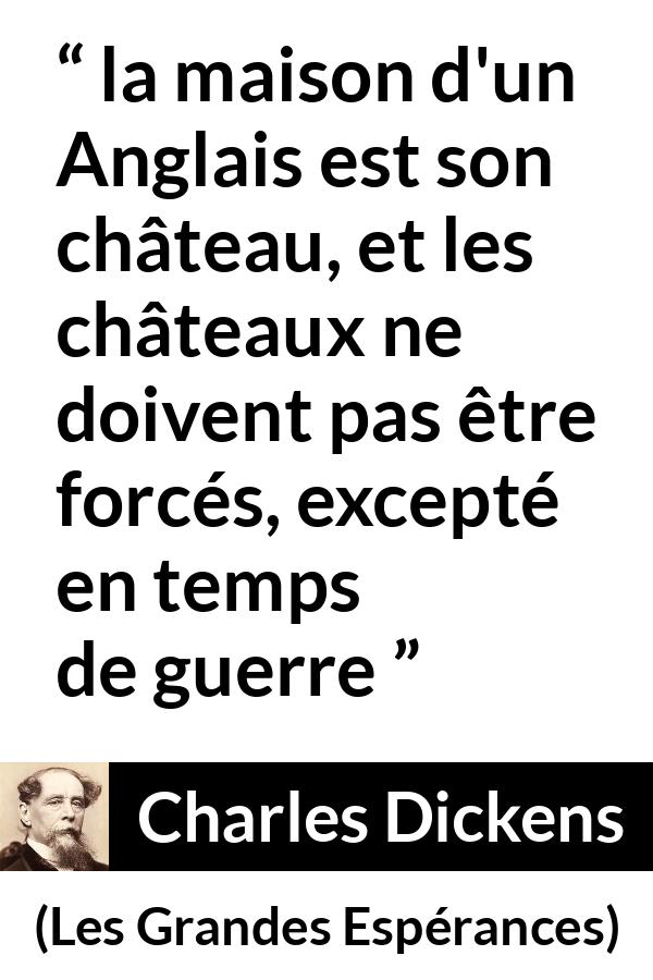 Citation de Charles Dickens sur la maison tirée des Grandes Espérances - la maison d'un Anglais est son château, et les châteaux ne doivent pas être forcés, excepté en temps de guerre