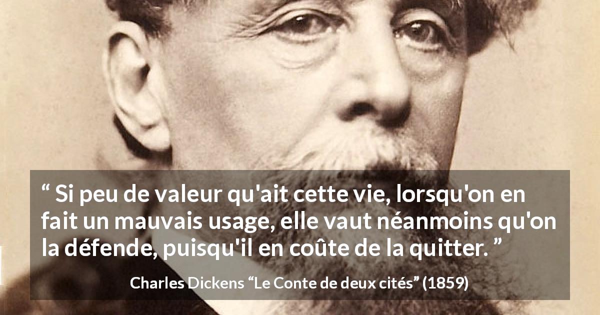 Citation de Charles Dickens sur la mort tirée du Conte de deux cités - Si peu de valeur qu'ait cette vie, lorsqu'on en fait un mauvais usage, elle vaut néanmoins qu'on la défende, puisqu'il en coûte de la quitter.