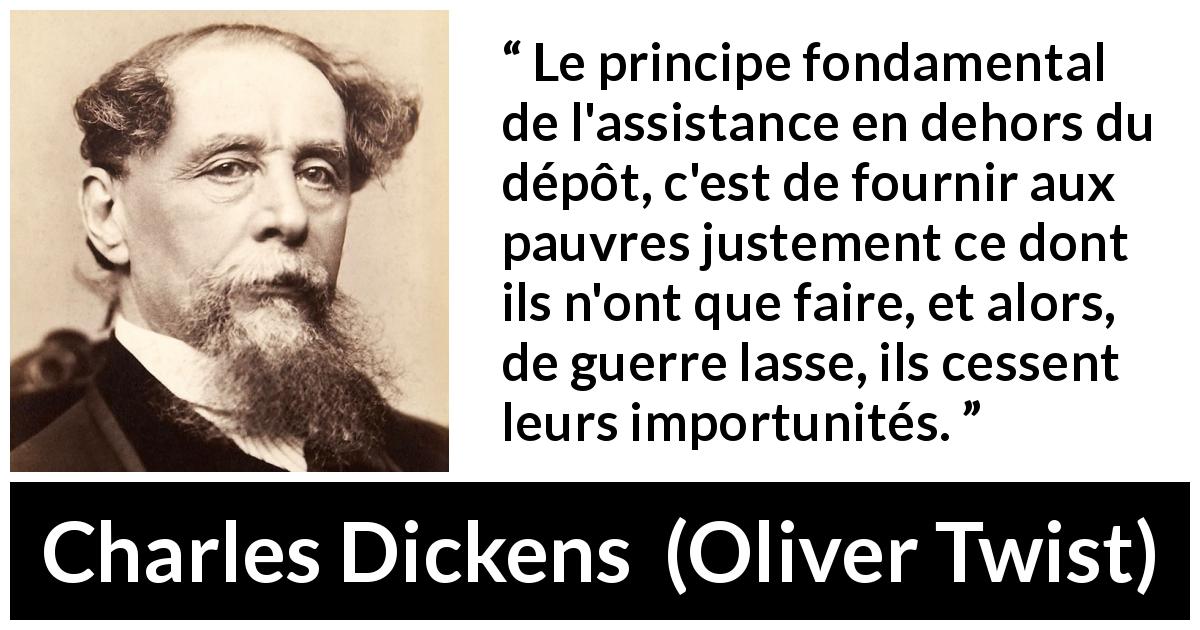 Citation de Charles Dickens sur la pauvreté tirée d'Oliver Twist - Le principe fondamental de l'assistance en dehors du dépôt, c'est de fournir aux pauvres justement ce dont ils n'ont que faire, et alors, de guerre lasse, ils cessent leurs importunités.