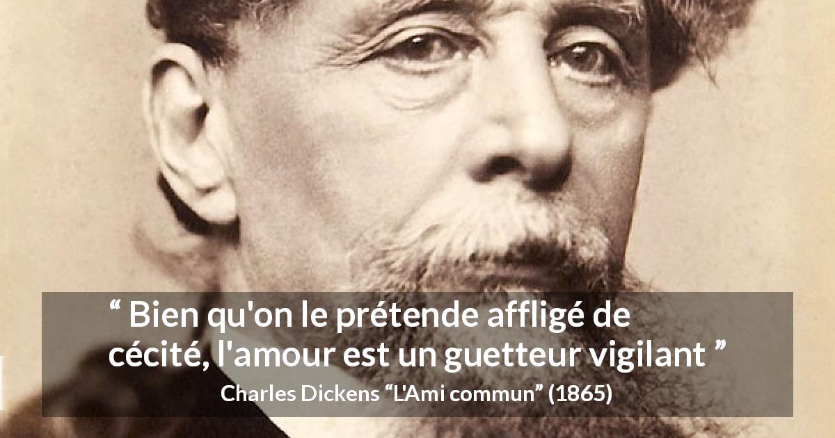 Citation de Charles Dickens sur la protection tirée de L'Ami commun - Bien qu'on le prétende affligé de cécité, l'amour est un guetteur vigilant
