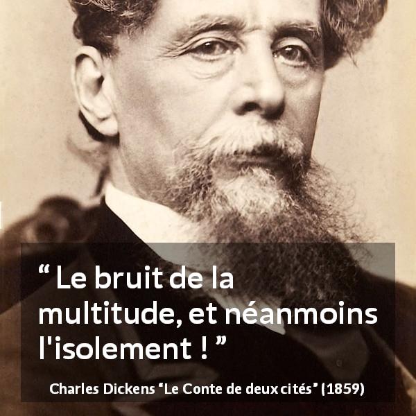 Citation de Charles Dickens sur la solitude tirée du Conte de deux cités - Le bruit de la multitude, et néanmoins l'isolement !