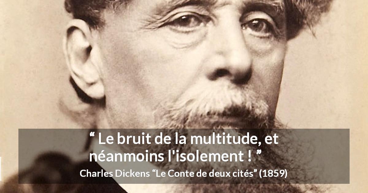 Citation de Charles Dickens sur la solitude tirée du Conte de deux cités - Le bruit de la multitude, et néanmoins l'isolement !