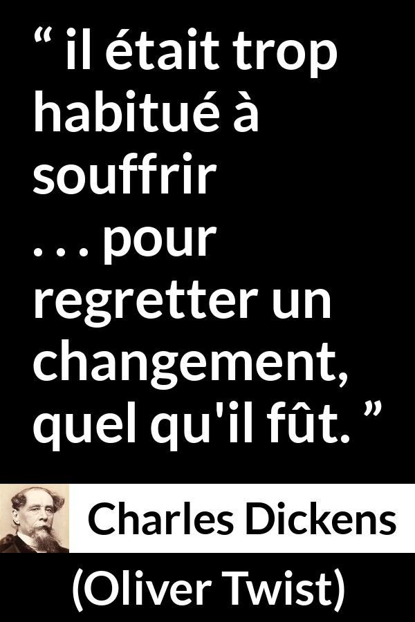 Citation de Charles Dickens sur la souffrance tirée d'Oliver Twist - il était trop habitué à souffrir . . . pour regretter un changement, quel qu'il fût.