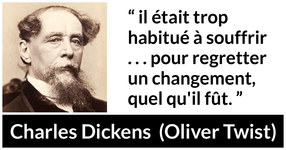 Citation de Charles Dickens sur la souffrance tirée d'Oliver Twist - il était trop habitué à souffrir . . . pour regretter un changement, quel qu'il fût.