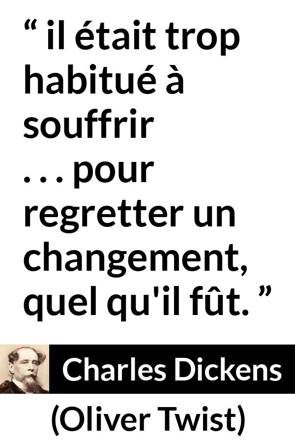 Citation de Charles Dickens sur la souffrance tirée d'Oliver Twist - il était trop habitué à souffrir . . . pour regretter un changement, quel qu'il fût.