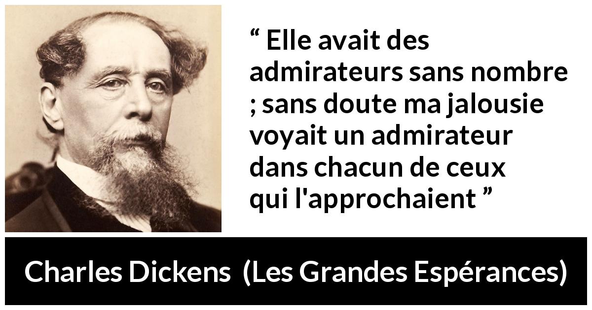 Citation de Charles Dickens sur la suspicion tirée des Grandes Espérances - Elle avait des admirateurs sans nombre ; sans doute ma jalousie voyait un admirateur dans chacun de ceux qui l'approchaient
