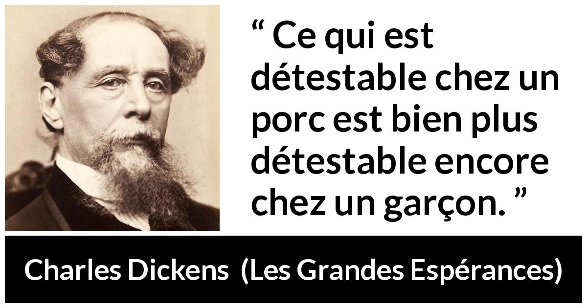 Citation de Charles Dickens sur le comportement tirée des Grandes Espérances - Ce qui est détestable chez un porc est bien plus détestable encore chez un garçon.