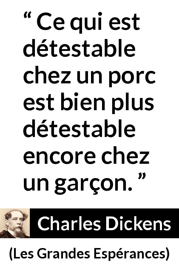 Citation de Charles Dickens sur le comportement tirée des Grandes Espérances - Ce qui est détestable chez un porc est bien plus détestable encore chez un garçon.