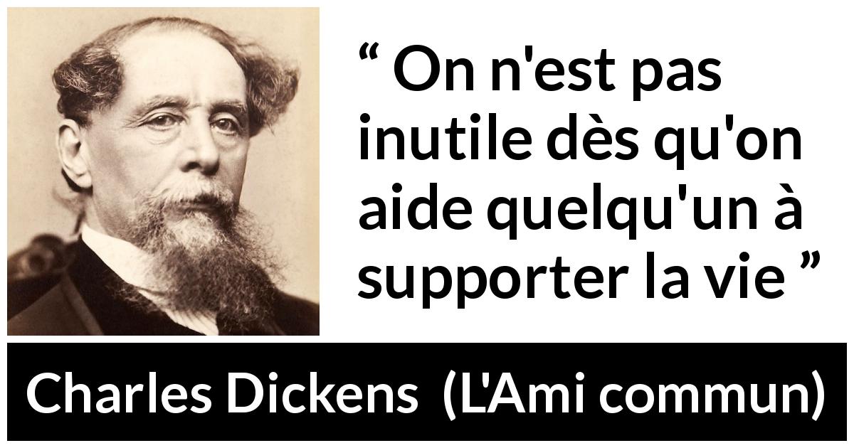Citation de Charles Dickens sur le fardeau tirée de L'Ami commun - On n'est pas inutile dès qu'on aide quelqu'un à supporter la vie