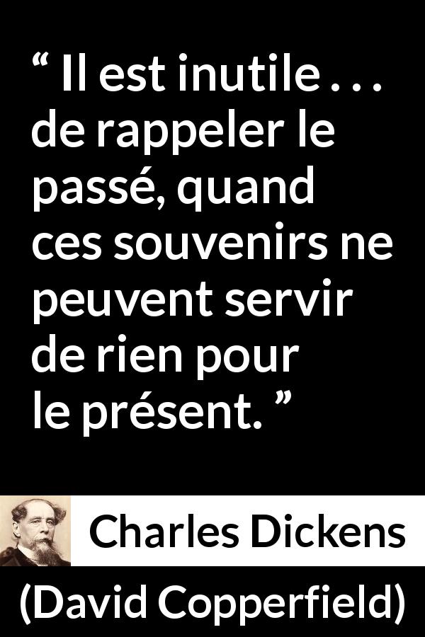 Citation de Charles Dickens sur le présent tirée de David Copperfield - Il est inutile . . . de rappeler le passé, quand ces souvenirs ne peuvent servir de rien pour le présent.