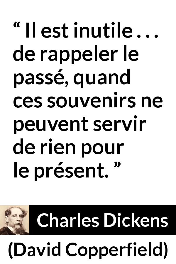 Citation de Charles Dickens sur le présent tirée de David Copperfield - Il est inutile . . . de rappeler le passé, quand ces souvenirs ne peuvent servir de rien pour le présent.
