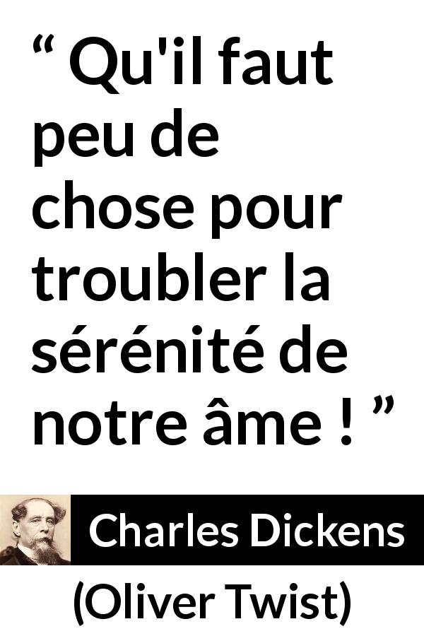 Citation de Charles Dickens sur le trouble tirée d'Oliver Twist - Qu'il faut peu de chose pour troubler la sérénité de notre âme !
