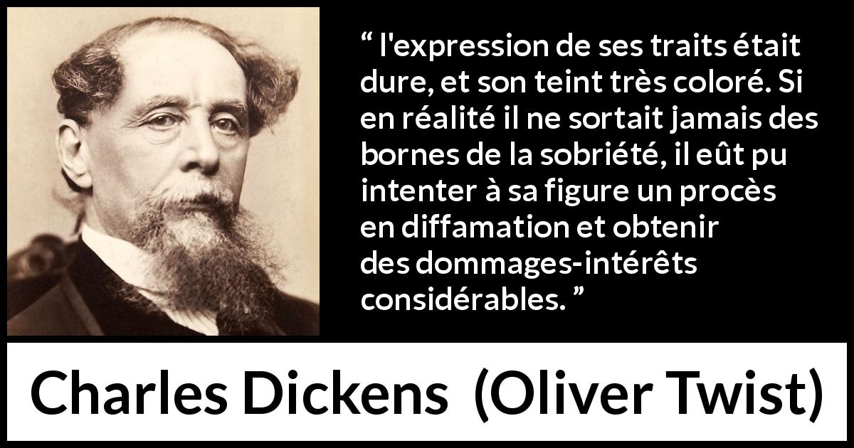 Citation de Charles Dickens sur le visage tirée d'Oliver Twist - l'expression de ses traits était dure, et son teint très coloré. Si en réalité il ne sortait jamais des bornes de la sobriété, il eût pu intenter à sa figure un procès en diffamation et obtenir des dommages-intérêts considérables.