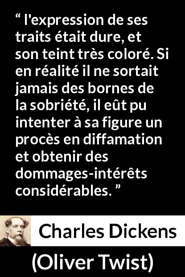 Citation de Charles Dickens sur le visage tirée d'Oliver Twist - l'expression de ses traits était dure, et son teint très coloré. Si en réalité il ne sortait jamais des bornes de la sobriété, il eût pu intenter à sa figure un procès en diffamation et obtenir des dommages-intérêts considérables.