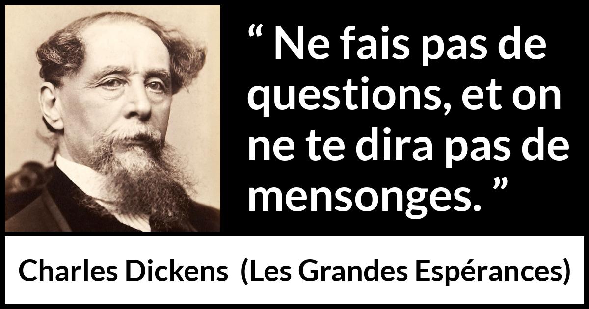 Citation de Charles Dickens sur les questions tirée des Grandes Espérances - Ne fais pas de questions, et on ne te dira pas de mensonges.