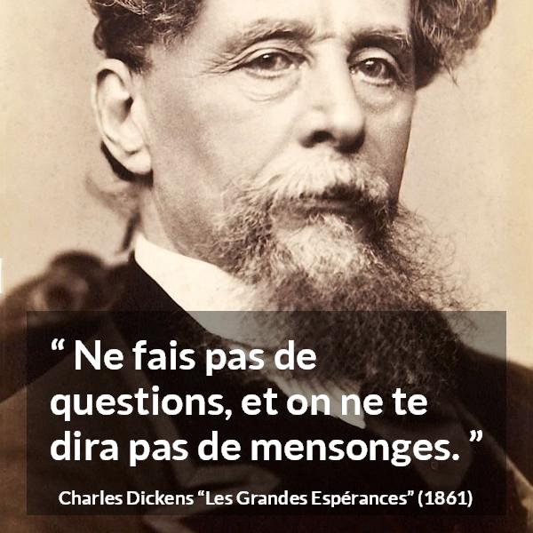 Citation de Charles Dickens sur les questions tirée des Grandes Espérances - Ne fais pas de questions, et on ne te dira pas de mensonges.
