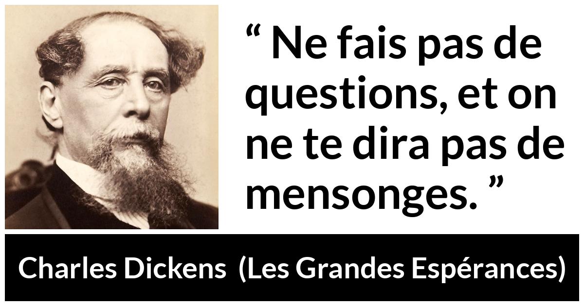 Citation de Charles Dickens sur les questions tirée des Grandes Espérances - Ne fais pas de questions, et on ne te dira pas de mensonges.