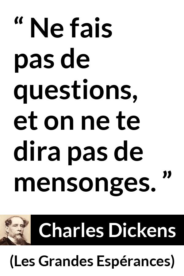 Citation de Charles Dickens sur les questions tirée des Grandes Espérances - Ne fais pas de questions, et on ne te dira pas de mensonges.