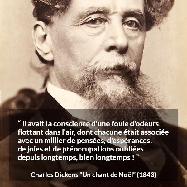 Citation de Charles Dickens sur les souvenirs tirée d'Un chant de Noël - Il avait la conscience d'une foule d'odeurs flottant dans l'air, dont chacune était associée avec un millier de pensées, d'espérances, de joies et de préoccupations oubliées depuis longtemps, bien longtemps !