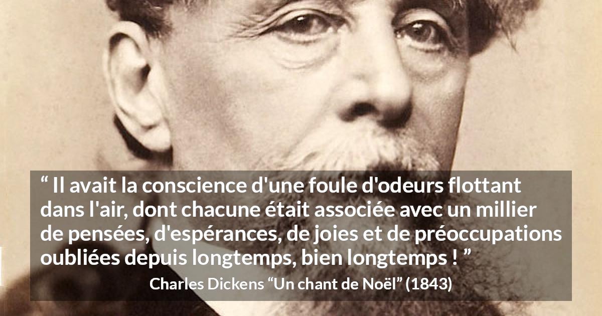 Citation de Charles Dickens sur les souvenirs tirée d'Un chant de Noël - Il avait la conscience d'une foule d'odeurs flottant dans l'air, dont chacune était associée avec un millier de pensées, d'espérances, de joies et de préoccupations oubliées depuis longtemps, bien longtemps !