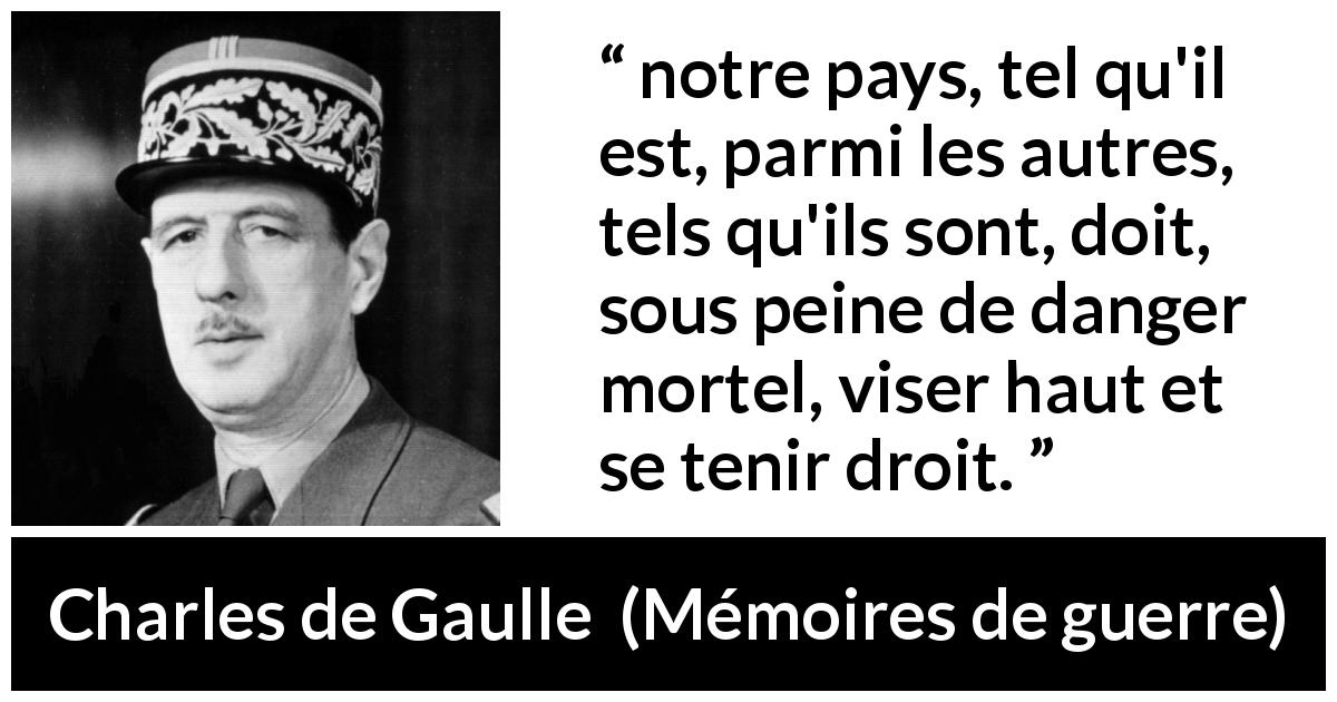 Citation de Charles de Gaulle sur l'ambition tirée de Mémoires de guerre - notre pays, tel qu'il est, parmi les autres, tels qu'ils sont, doit, sous peine de danger mortel, viser haut et se tenir droit.