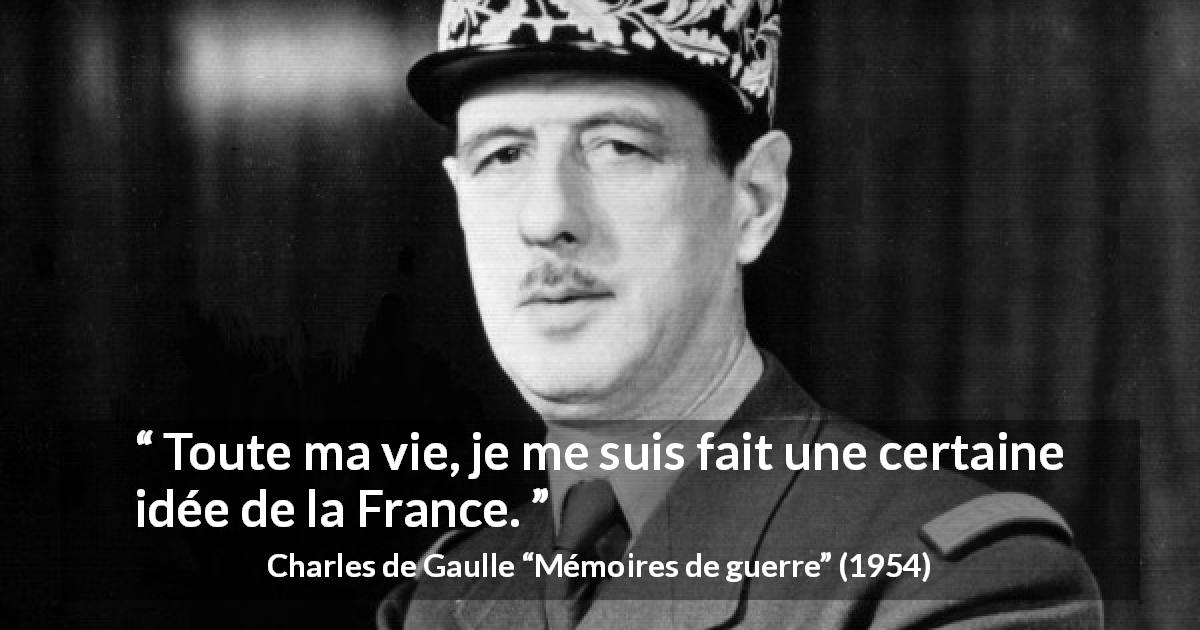 Citation de Charles de Gaulle sur la France tirée de Mémoires de guerre - Toute ma vie, je me suis fait une certaine idée de la France.