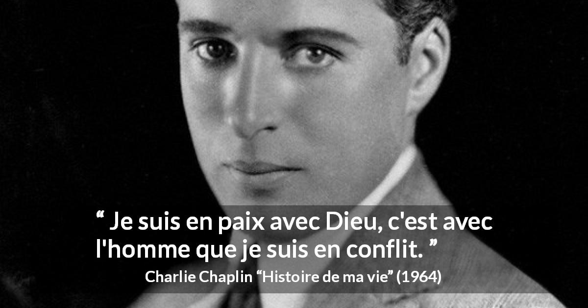 Citation de Charlie Chaplin sur Dieu tirée de Histoire de ma vie - Je suis en paix avec Dieu, c'est avec l'homme que je suis en conflit.