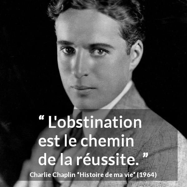 Citation de Charlie Chaplin sur l'obstination tirée de Histoire de ma vie - L'obstination est le chemin de la réussite.