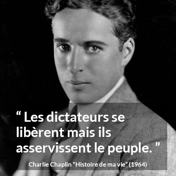 Citation de Charlie Chaplin sur l'oppression tirée de Histoire de ma vie - Les dictateurs se libèrent mais ils asservissent le peuple.