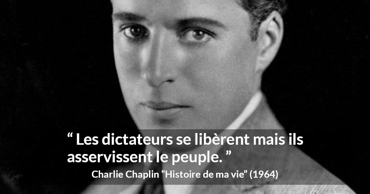 Citation de Charlie Chaplin sur l'oppression tirée de Histoire de ma vie - Les dictateurs se libèrent mais ils asservissent le peuple.