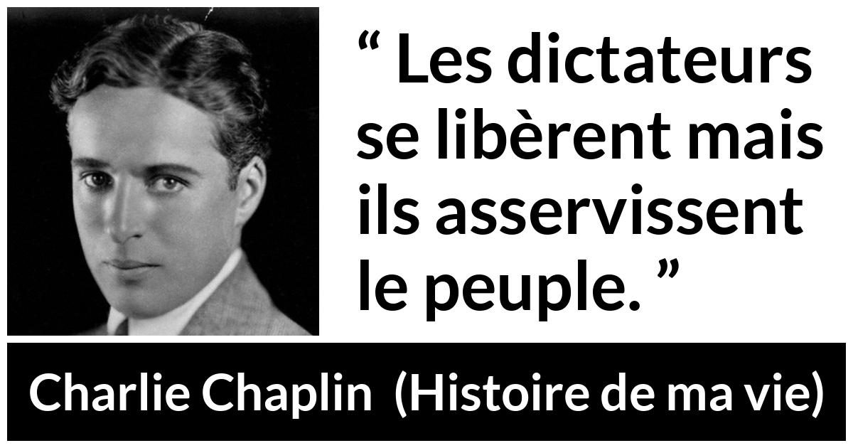 Citation de Charlie Chaplin sur l'oppression tirée de Histoire de ma vie - Les dictateurs se libèrent mais ils asservissent le peuple.