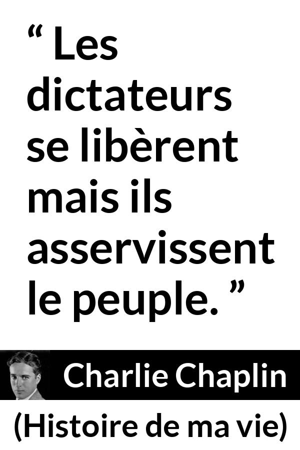 Citation de Charlie Chaplin sur l'oppression tirée de Histoire de ma vie - Les dictateurs se libèrent mais ils asservissent le peuple.