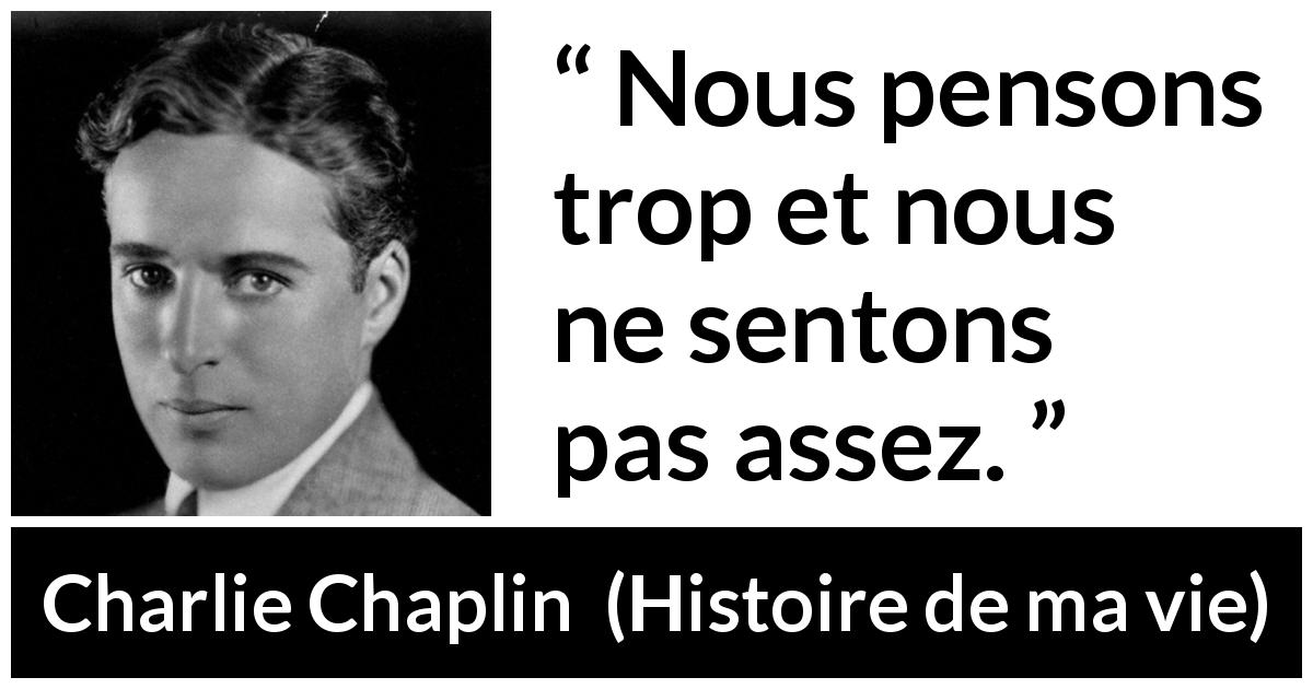 Citation de Charlie Chaplin sur la sensibilité tirée de Histoire de ma vie - Nous pensons trop et nous ne sentons pas assez.