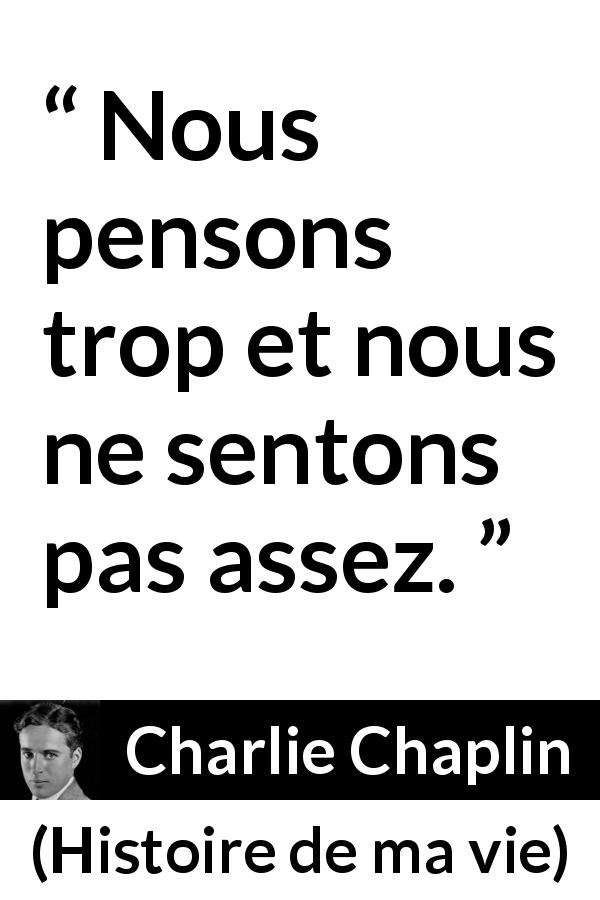 Citation de Charlie Chaplin sur la sensibilité tirée de Histoire de ma vie - Nous pensons trop et nous ne sentons pas assez.