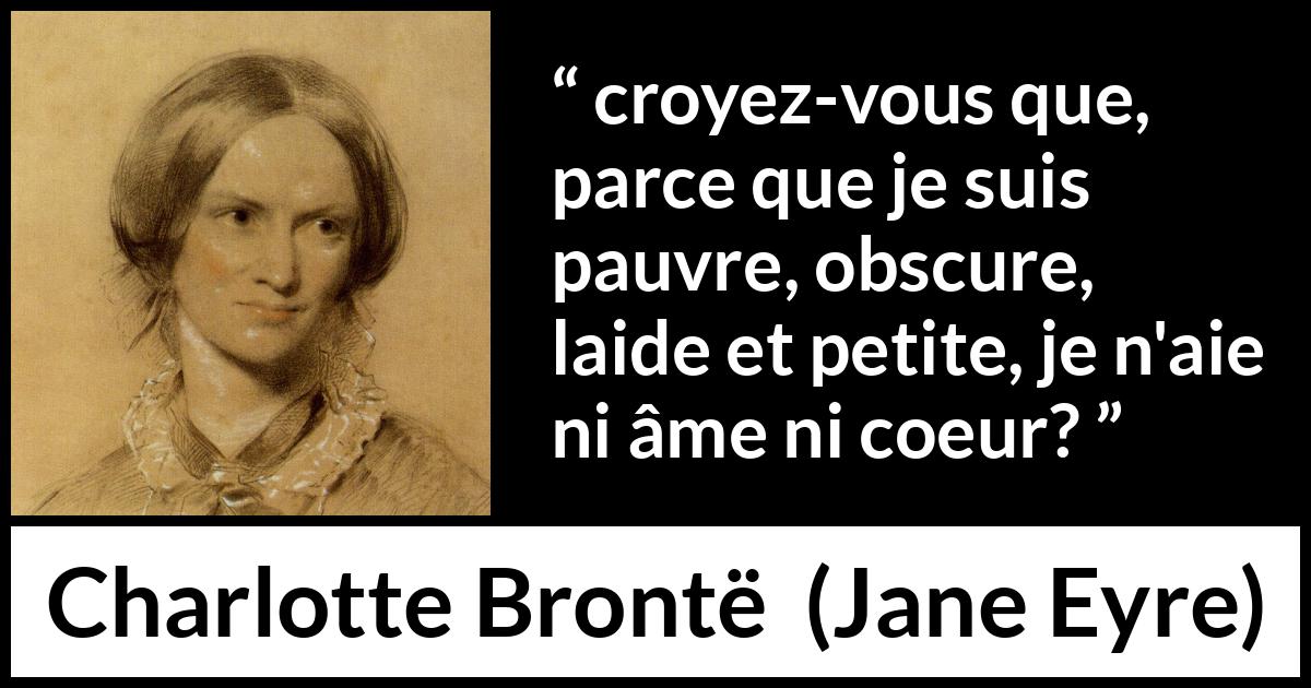 Citation de Charlotte Brontë sur l'égalité tirée de Jane Eyre - croyez-vous que, parce que je suis pauvre, obscure, laide et petite, je n'aie ni âme ni coeur?