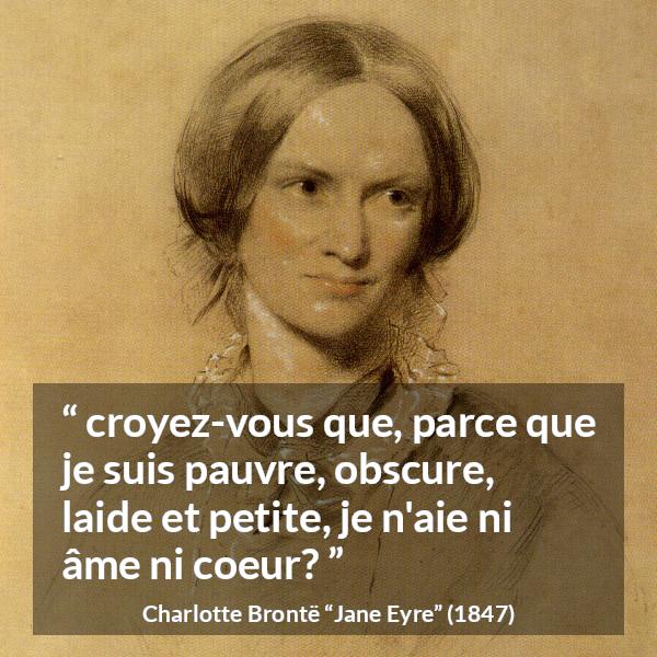 Citation de Charlotte Brontë sur l'égalité tirée de Jane Eyre - croyez-vous que, parce que je suis pauvre, obscure, laide et petite, je n'aie ni âme ni coeur?