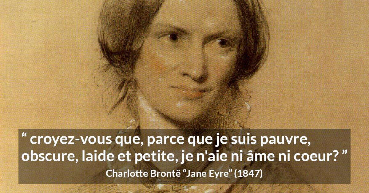 Citation de Charlotte Brontë sur l'égalité tirée de Jane Eyre - croyez-vous que, parce que je suis pauvre, obscure, laide et petite, je n'aie ni âme ni coeur?