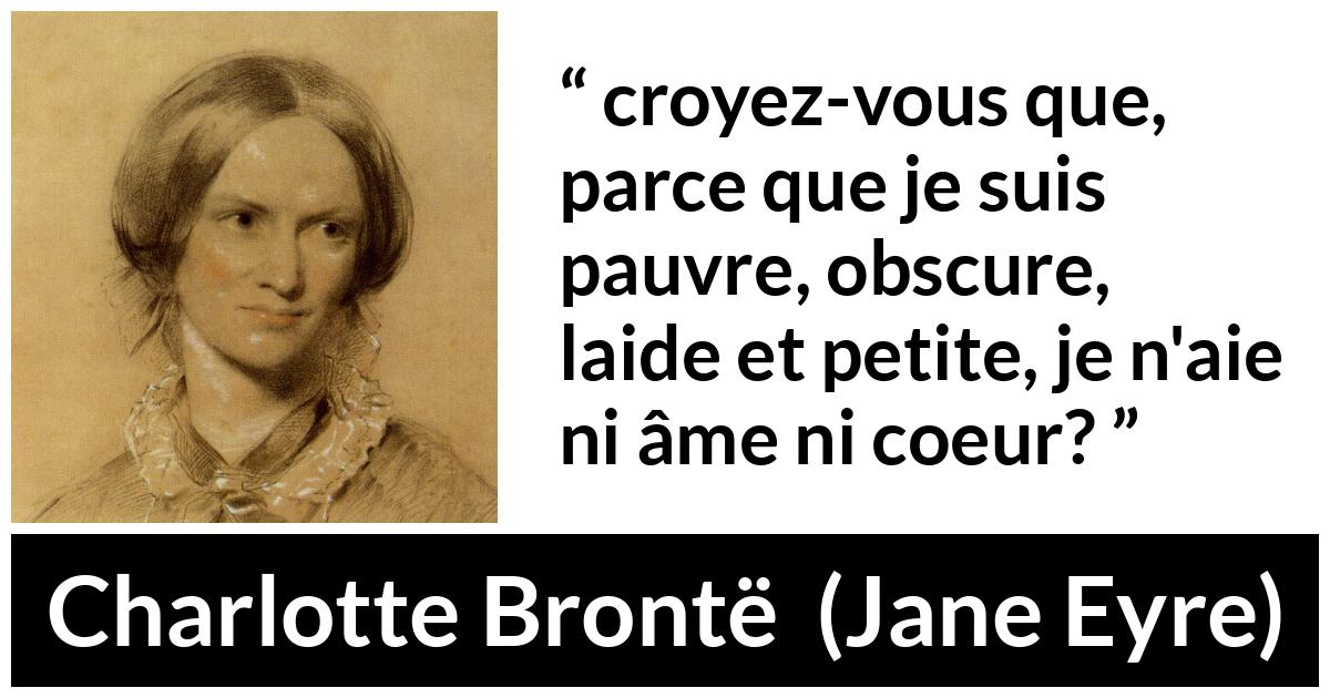 Citation de Charlotte Brontë sur l'égalité tirée de Jane Eyre - croyez-vous que, parce que je suis pauvre, obscure, laide et petite, je n'aie ni âme ni coeur?
