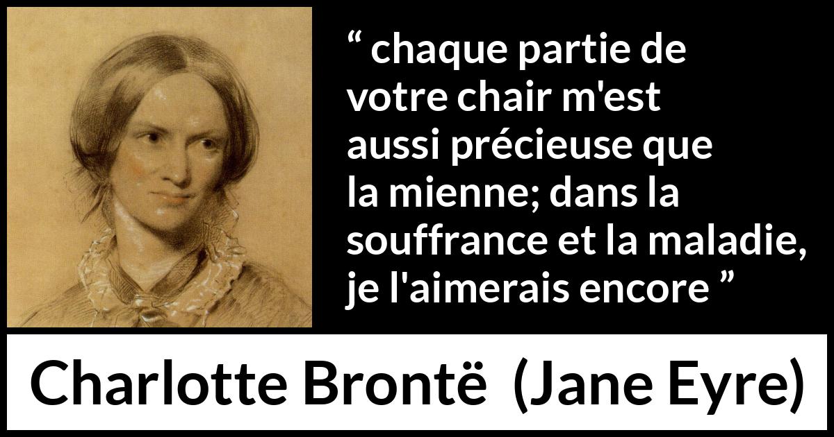 Citation de Charlotte Brontë sur l'amour tirée de Jane Eyre - chaque partie de votre chair m'est aussi précieuse que la mienne; dans la souffrance et la maladie, je l'aimerais encore