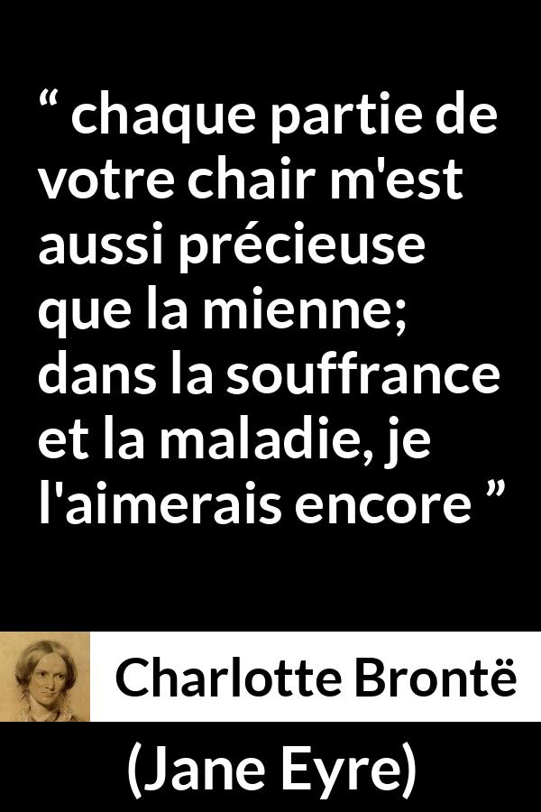Citation de Charlotte Brontë sur l'amour tirée de Jane Eyre - chaque partie de votre chair m'est aussi précieuse que la mienne; dans la souffrance et la maladie, je l'aimerais encore