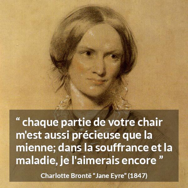 Citation de Charlotte Brontë sur l'amour tirée de Jane Eyre - chaque partie de votre chair m'est aussi précieuse que la mienne; dans la souffrance et la maladie, je l'aimerais encore
