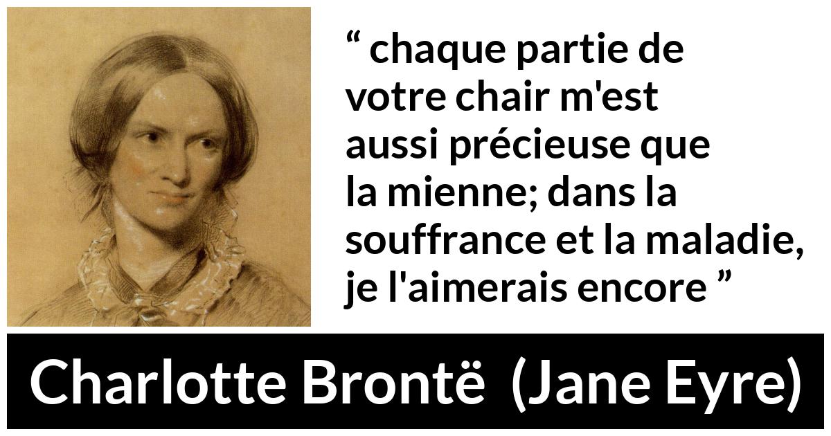 Citation de Charlotte Brontë sur l'amour tirée de Jane Eyre - chaque partie de votre chair m'est aussi précieuse que la mienne; dans la souffrance et la maladie, je l'aimerais encore