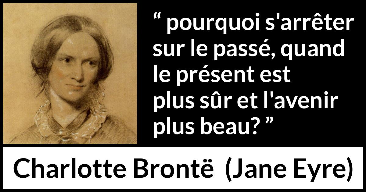 Citation de Charlotte Brontë sur l'avenir tirée de Jane Eyre - pourquoi s'arrêter sur le passé, quand le présent est plus sûr et l'avenir plus beau?