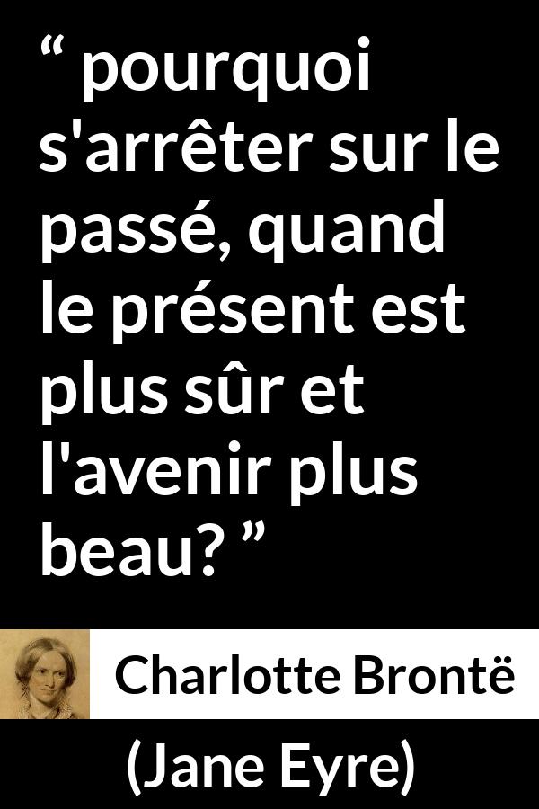 Citation de Charlotte Brontë sur l'avenir tirée de Jane Eyre - pourquoi s'arrêter sur le passé, quand le présent est plus sûr et l'avenir plus beau?