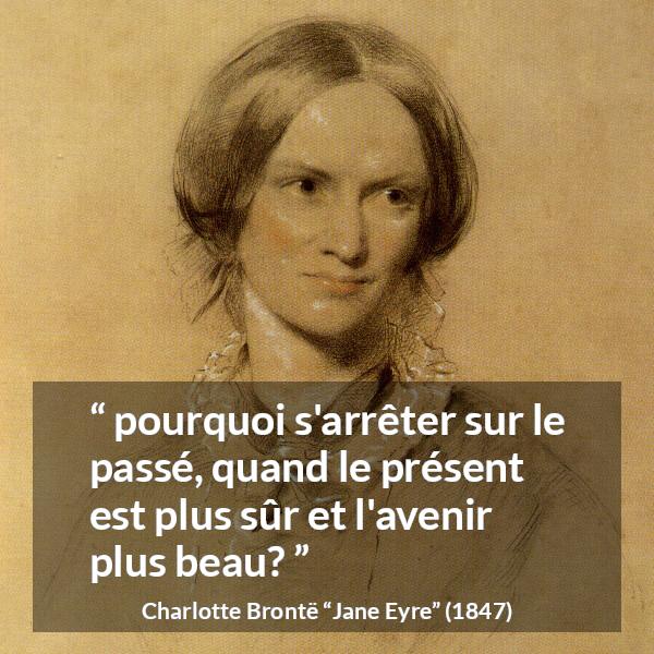 Citation de Charlotte Brontë sur l'avenir tirée de Jane Eyre - pourquoi s'arrêter sur le passé, quand le présent est plus sûr et l'avenir plus beau?